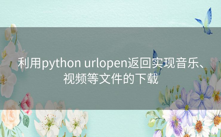 利用python urlopen返回实现音乐、视频等文件的下载