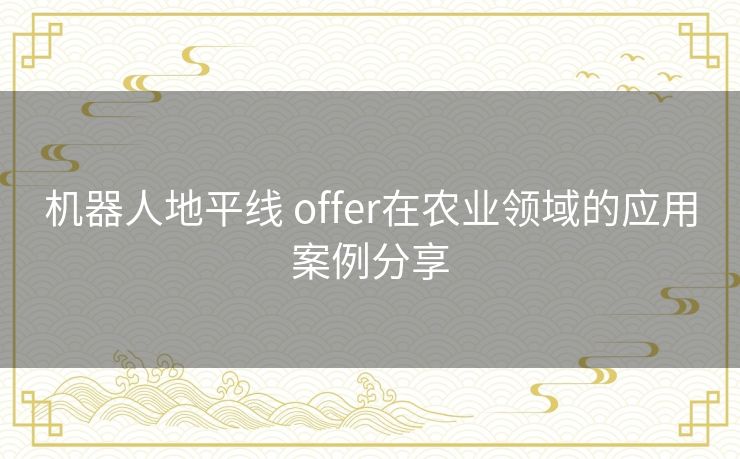 机器人地平线 offer在农业领域的应用案例分享