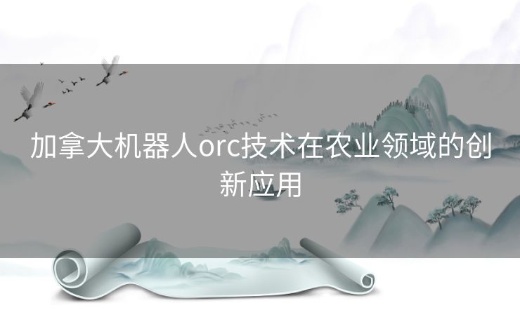 加拿大机器人orc技术在农业领域的创新应用