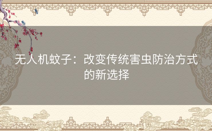 无人机蚊子：改变传统害虫防治方式的新选择