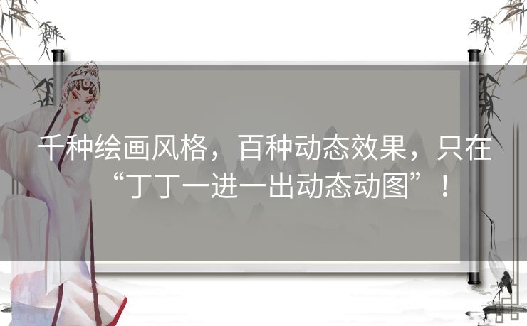 千种绘画风格，百种动态效果，只在“丁丁一进一出动态动图”！