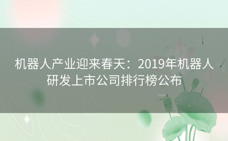 机器人产业迎来春天：2019年机器人研发上市公司排行榜公布