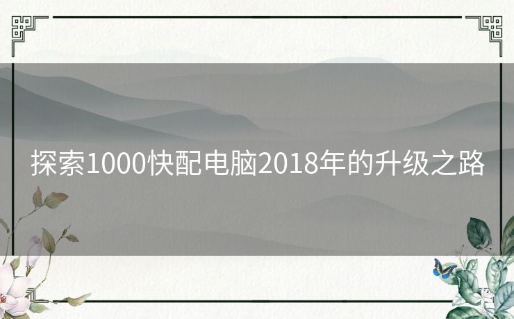 探索1000快配电脑2018年的升级之路