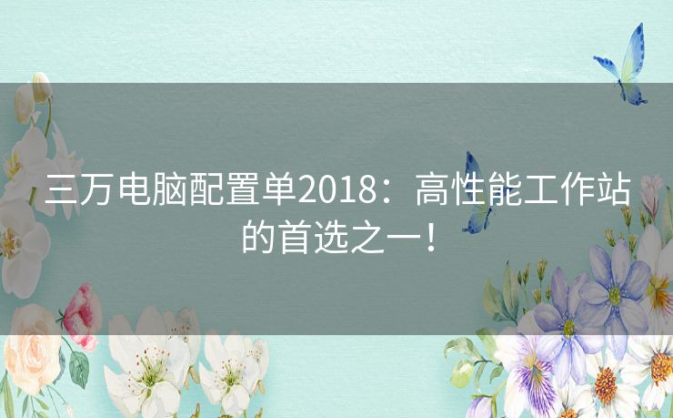 三万电脑配置单2018：高性能工作站的首选之一！