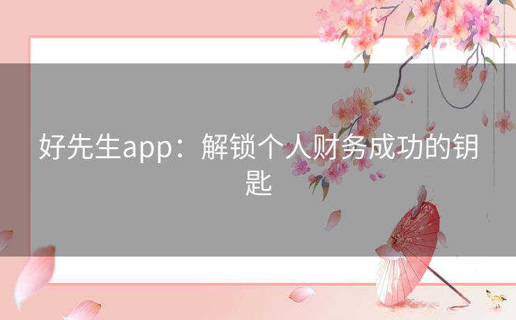 好先生app：解锁个人财务成功的钥匙