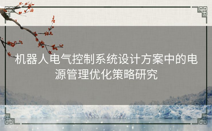 机器人电气控制系统设计方案中的电源管理优化策略研究