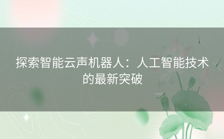 探索智能云声机器人：人工智能技术的最新突破