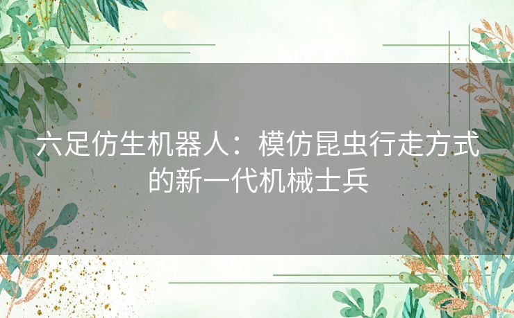 六足仿生机器人：模仿昆虫行走方式的新一代机械士兵