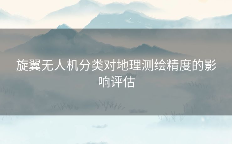 旋翼无人机分类对地理测绘精度的影响评估