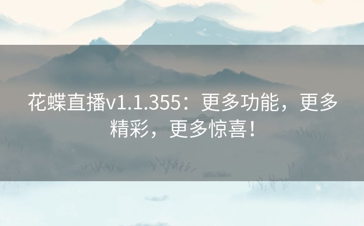 花蝶直播v1.1.355：更多功能，更多精彩，更多惊喜！