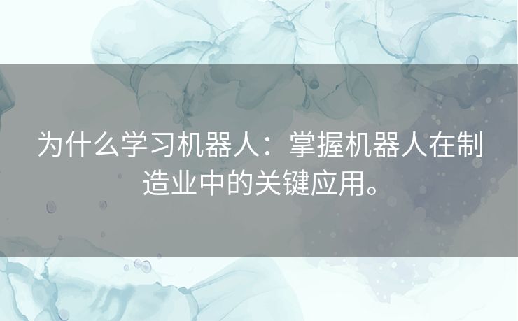 为什么学习机器人：掌握机器人在制造业中的关键应用。