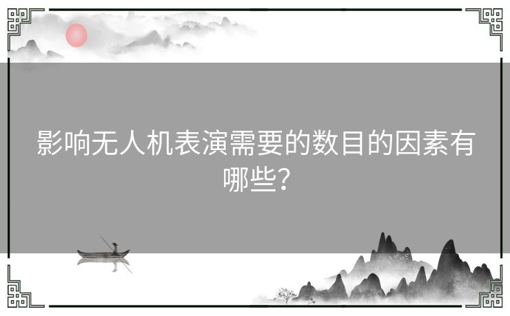 影响无人机表演需要的数目的因素有哪些？