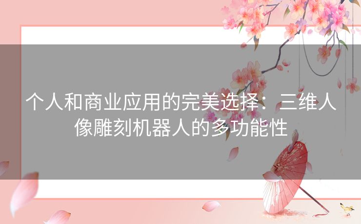 个人和商业应用的完美选择：三维人像雕刻机器人的多功能性