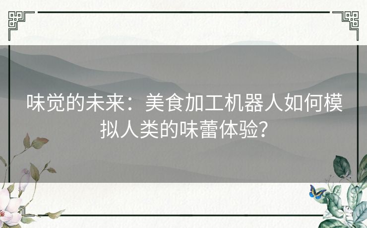 味觉的未来：美食加工机器人如何模拟人类的味蕾体验？