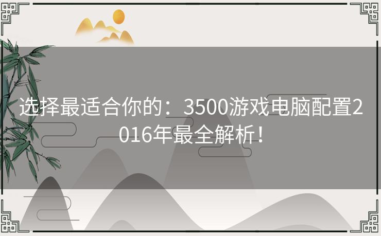 选择最适合你的：3500游戏电脑配置2016年最全解析！