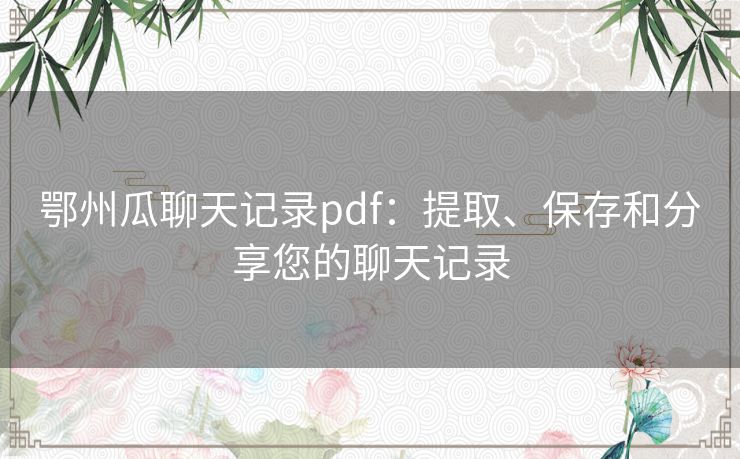 鄂州瓜聊天记录pdf：提取、保存和分享您的聊天记录