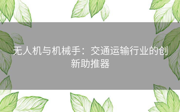 无人机与机械手：交通运输行业的创新助推器