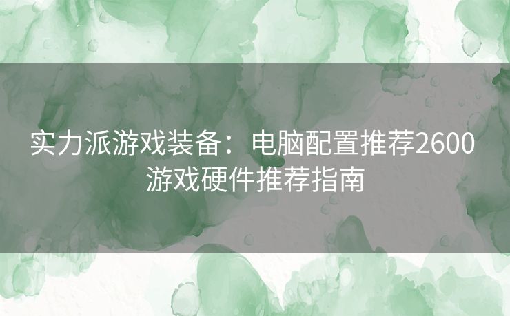 实力派游戏装备：电脑配置推荐2600 游戏硬件推荐指南