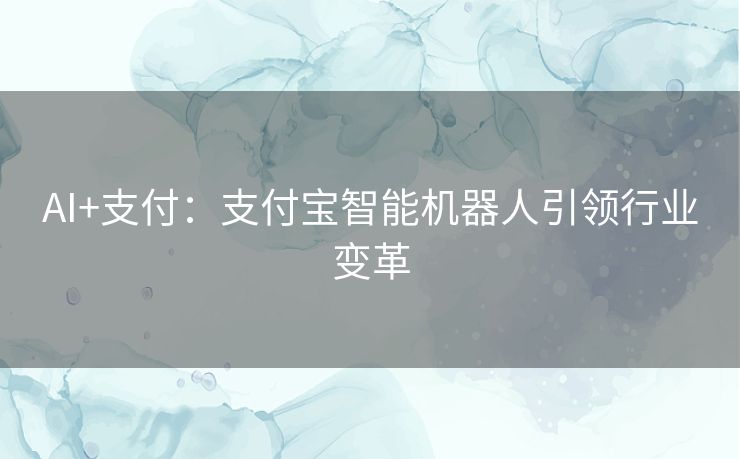 AI+支付：支付宝智能机器人引领行业变革