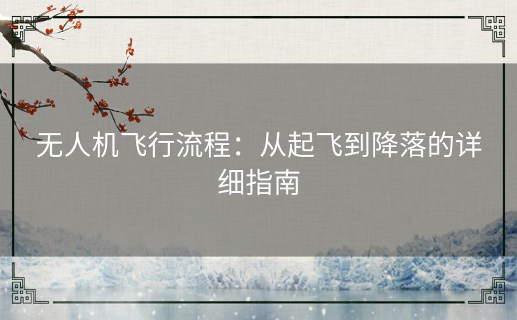 无人机飞行流程：从起飞到降落的详细指南