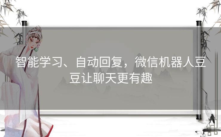 智能学习、自动回复，微信机器人豆豆让聊天更有趣