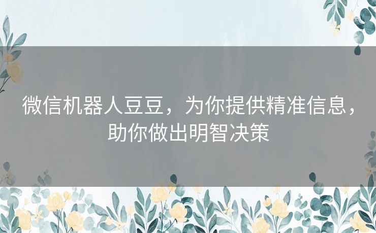 微信机器人豆豆，为你提供精准信息，助你做出明智决策