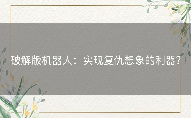 破解版机器人：实现复仇想象的利器？