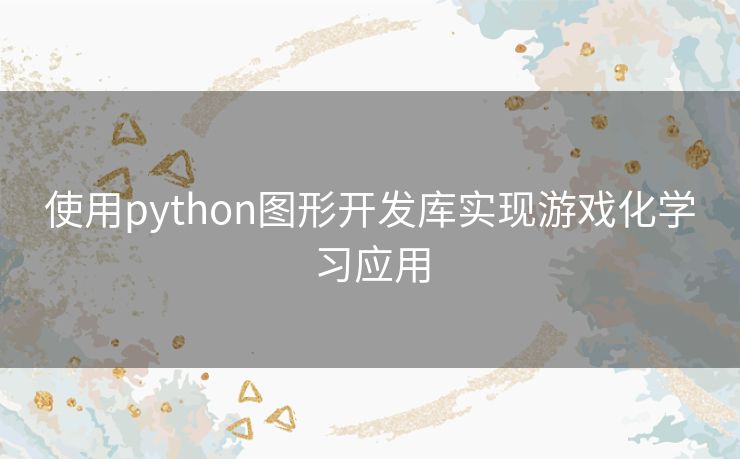 使用python图形开发库实现游戏化学习应用