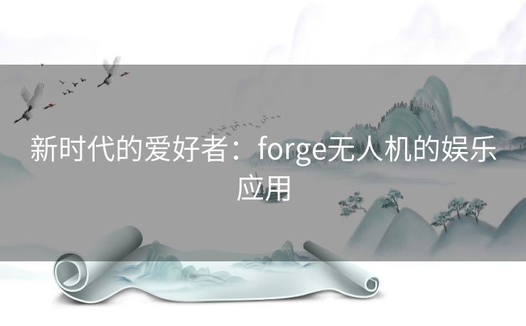 新时代的爱好者：forge无人机的娱乐应用