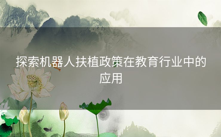 探索机器人扶植政策在教育行业中的应用